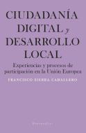 Ciudadanía digital y desarrollo local : experiencias y procesos de participación en la Unión Europea di Francisco Sierra Caballero edito da Malpaso Holding SL