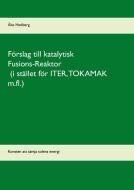 Förslag till katalytisk Fusions-Reaktor (i stället för ITER, TOKAMAK m.fl.) di Åke Hedberg edito da Books on Demand