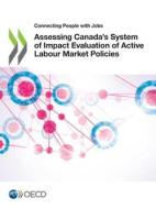 Assessing Canada's System of Impact Evaluation of Active Labour Market Policies di Oecd edito da Org. for Economic Cooperation & Development