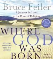 Where God Was Born: A Journey by Land to the Roots of Religion di Bruce Feiler edito da HarperAudio
