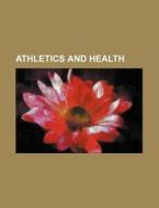 Athletics And Health di Unknown Author, Books Group edito da General Books Llc