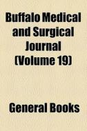 Buffalo Medical And Surgical Journal (volume 19) di Unknown Author, Books Group edito da General Books Llc