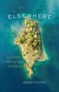 Elsewhere: A Journey Into Our Age of Islands di Alastair Bonnett edito da UNIV OF CHICAGO PR
