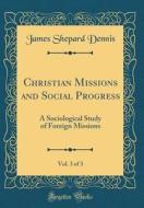 Christian Missions and Social Progress, Vol. 3 of 3: A Sociological Study of Foreign Missions (Classic Reprint) di James Shepard Dennis edito da Forgotten Books