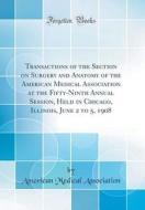 Transactions of the Section on Surgery and Anatomy of the American Medical Association at the Fifty-Ninth Annual Session, Held in Chicago, Illinois, J di American Medical Association edito da Forgotten Books