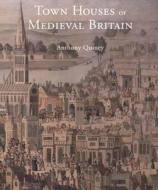 Town Houses of Medieval Britain di Anthony Quiney edito da Yale University Press