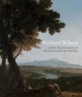 Richard Wilson And The Transformation Of European Landscape Painting edito da Yale University Press