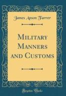 Military Manners and Customs (Classic Reprint) di James Anson Farrer edito da Forgotten Books