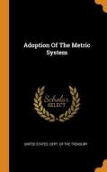Adoption Of The Metric System edito da Franklin Classics