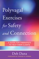 Polyvagal Exercises for Safety and Connection: A Guide for Therapists to Help Their Clients di Deb A. Dana, Deb Dana edito da W W NORTON & CO