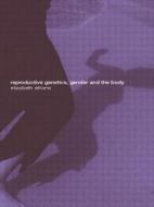 Reproductive Genetics, Gender and the Body di Elizabeth Ettorre edito da Routledge