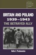 Britain and Poland 1939 1943 di Anita Prazmowska edito da Cambridge University Press