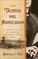The Talented Mrs. Mandelbaum: The Rise and Fall of an American Organized-Crime Boss di Margalit Fox edito da RANDOM HOUSE
