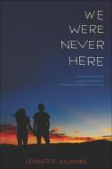 We Were Never Here di Jennifer Gilmore edito da TURTLEBACK BOOKS