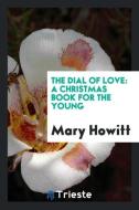The dial of love di Mary Howitt edito da Trieste Publishing
