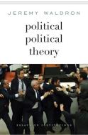 Political Political Theory - Essays on Institutions di Jeremy Waldron edito da Harvard University Press