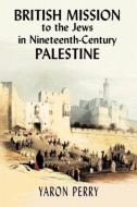 British Mission to the Jews in Nineteenth-century Palestine di Yaron Perry edito da Routledge