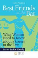 Best Friends at the Bar: What Women Need to Know about a Career in the Law di Susan Smith Blakely edito da ASPEN PUBL