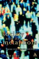 Society and Its Metaphors di Jose Lopez edito da Bloomsbury Publishing PLC