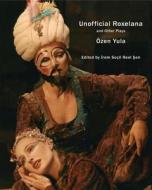 Unofficial Roxelana - and Other Plays di Ozen Yula edito da University of Chicago Press