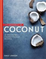 The Goodness of Coconut: 40 Irresistible Energy-Packed Recipes di Emily Jonzen edito da Octopus Publishing Group
