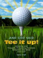And God Said, "Tee It Up!": Amusing and Thought-Provoking Parallels Between the Bible and Golf di Gary Graf edito da ACTA Publications