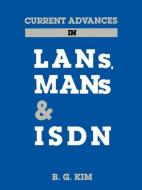 Current Advances in LANs, Mans and ISDN di B. G. Kim edito da ARTECH HOUSE INC