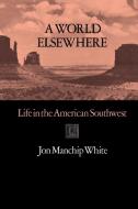 A World Elsewhere di Jon Ewbank Manchip White edito da Texas A&M University Press