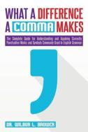 What a Difference a Comma Makes: The Complete Guide for Understanding and Applying Correctly Punctuation Marks and Symbols Commonly Used in English Gr di Wilbur L. Brower edito da Pwp Publishing