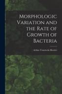 Morphologic Variation and the Rate of Growth of Bacteria di Arthur Trautwein Henrici edito da LIGHTNING SOURCE INC