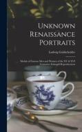 Unknown Renaissance Portraits; Medals of Famous Men and Women of the XV & XVI Centuries; Enlarged Reproductions di Ludwig Goldscheider edito da LIGHTNING SOURCE INC