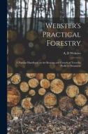 WEBSTER'S PRACTICAL FORESTRY : A POPULAR di A. D WEBSTER edito da LIGHTNING SOURCE UK LTD