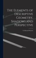 The Elements of Descriptive Geometry, Shadows and Perspective di S. Edward Warren edito da LEGARE STREET PR