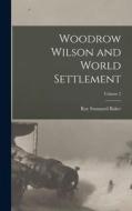 Woodrow Wilson and World Settlement; Volume 2 di Ray Stannard Baker edito da LEGARE STREET PR
