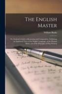 The English Master: Or, Student's Guide to Reasoning and Composition: Exhibiting an Analytical View of the English Language, of the Human di William Banks edito da LEGARE STREET PR
