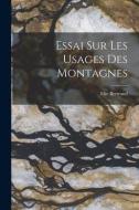 Essai Sur Les Usages Des Montagnes di Elie Bertrand edito da LEGARE STREET PR