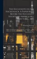 The Huguenots on the Hackensack. A Paper Read Before the Huguenot Society of America in ... New York ... 1885; Before the New Jersey Historical Societ di David D. Demarest edito da LEGARE STREET PR