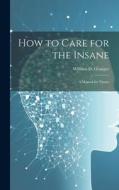 How to Care for the Insane: A Manual for Nurses di William D. Granger edito da LEGARE STREET PR
