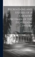 Recreations and Studies of A Country Clergyman of the Eighteenth Century di Thomas Twining edito da LEGARE STREET PR