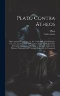 Plato Contra Atheos: Plato Against the Atheists; Or, the Tenth Book of the Dialogue On Laws, Accompanied With Critical Notes, and Followed di Tayler Lewis, Plato edito da LEGARE STREET PR