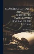 Memoir of ... Henry Boys Cox ... Written by Himself, With Several of His Letters di Henry Boys Cox edito da LEGARE STREET PR