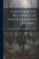 Cartulaire Du Béguinage De Sainte-elisabeth À Gand... edito da LEGARE STREET PR