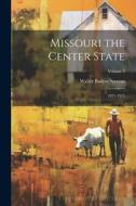 Missouri the Center State: 1821-1915; Volume 3 di Walter Barlow Stevens edito da LEGARE STREET PR