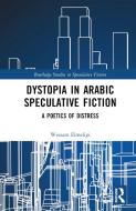 Dystopia In Arabic Speculative Fiction di Wessam Elmeligi edito da Taylor & Francis Ltd