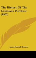 The History of the Louisiana Purchase (1902) di James Kendall Hosmer edito da Kessinger Publishing