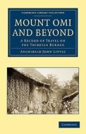 Mount Omi and Beyond di Archibald John Little, Little Archibald John edito da Cambridge University Press