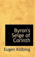 Byron's Seige Of Corinth di Eugen Klbing edito da Bibliolife