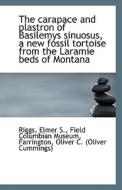 The Carapace And Plastron Of Basilemys Sinuosus, A New Fossil Tortoise From The Laramie Beds Of Mont di Riggs Elmer S edito da Bibliolife