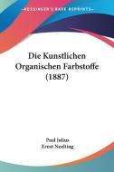 Die Kunstlichen Organischen Farbstoffe (1887) di Paul Julius edito da Kessinger Publishing