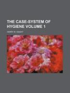 The Case-System of Hygiene Volume 1 di Harry W. Haight edito da Rarebooksclub.com